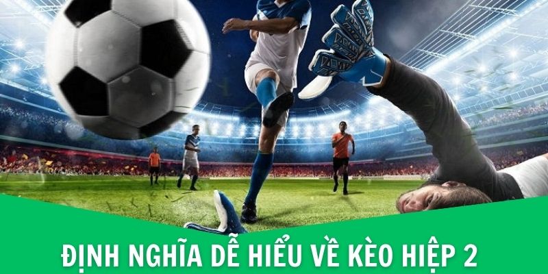 Kèo Hiệp 2 - Tìm Hiểu Khái Niệm Và Các Điểm Đặc Biệt Nhất 1 Định nghĩa dễ hiểu về kèo hiệp 2