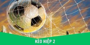 hy vọng rằng bạn đã nắm rõ hơn về kèo hiệp 2