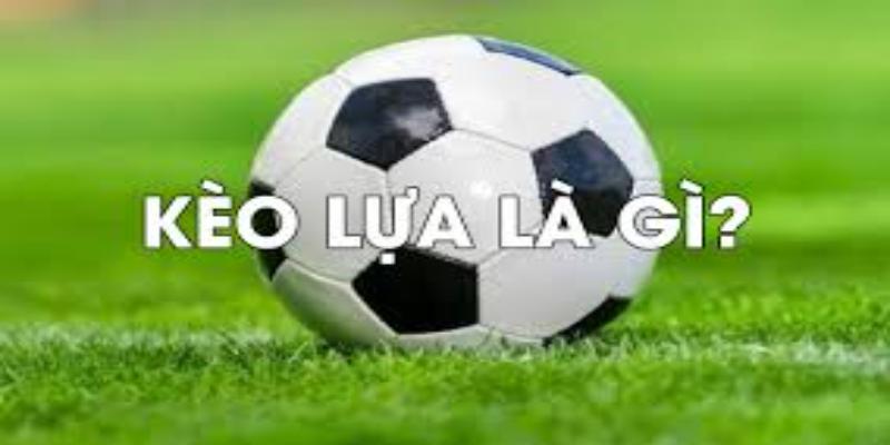 Kèo Lựa Là Sao? Cách Chơi Và Lưu ý Đặc Biệt Về Kèo Lựa? 1 Kèo lựa là một loại hình cá cược có độ đa dạng vô cùng cao
