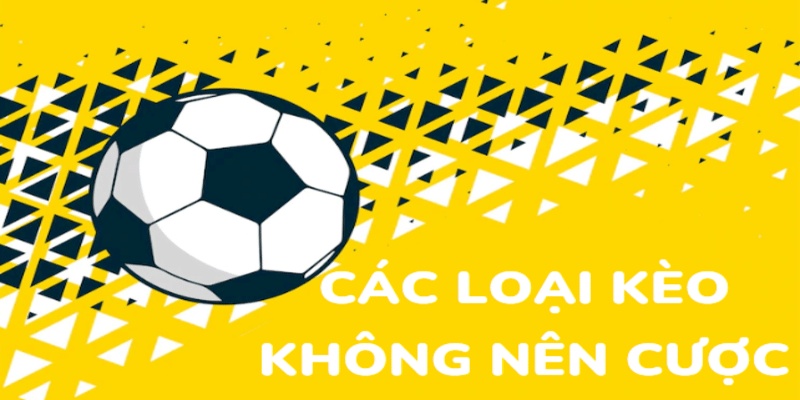Những Loại Kèo Nào Không Nên Cược Bet Thủ Cần Phải Biết 1 Lý do nhà cái cung cấp nhiều kèo không nên cược