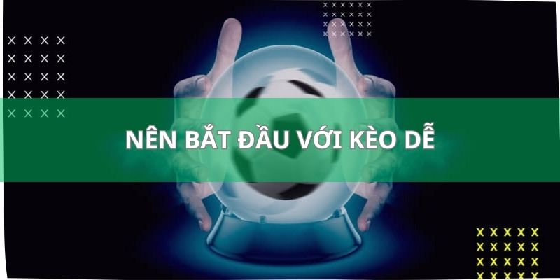 Soi Kèo Chuẩn - Bí Kíp Được Đúc Kết Bởi Các Bậc Cao Nhân 2 Nếu bạn là một newbie thì nên bắt đầu với kèo dễ trước
