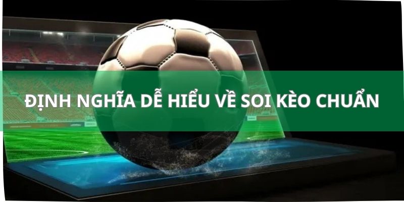 Soi Kèo Chuẩn - Bí Kíp Được Đúc Kết Bởi Các Bậc Cao Nhân 1 Định nghĩa dễ hiểu về soi kèo chuẩn trong bóng đá
