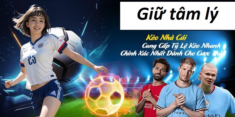 Kèo 3/4 - Hình Thức Cược Chấp Hấp Dẫn Dành Cho Dân Chơi 4 Giữ tâm lý vững vàng để có quyết định đúng đắn khi cá cược