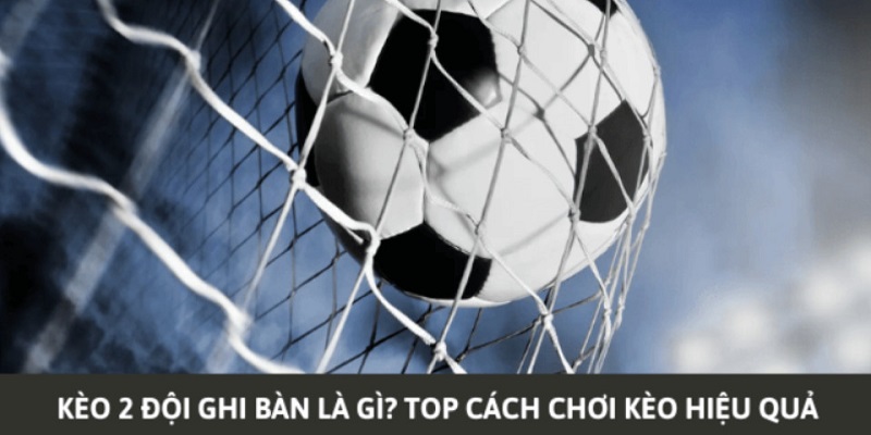 Kèo BTTS Là Gì Kinh Nghiệm Thắng Lớn Được Cao Thủ Bật Mí 3 Kinh nghiệm thắng lớn 100% kèo BTTS là gì?