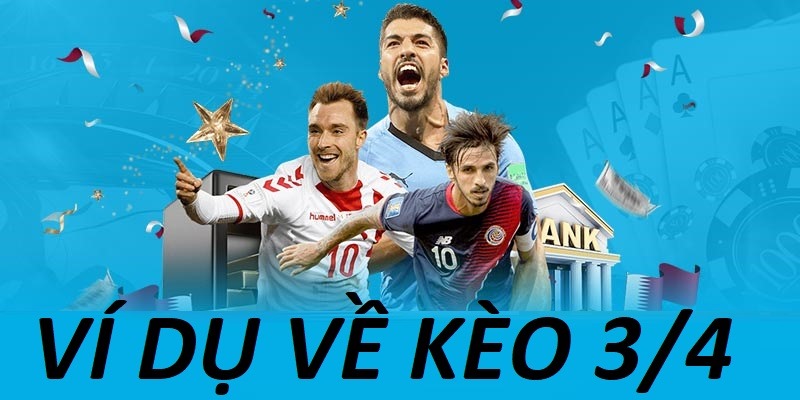Kèo 3/4 - Hình Thức Cược Chấp Hấp Dẫn Dành Cho Dân Chơi 2 Ví dụ cho kèo cược chấp 3/4 dễ hiểu cho cược thủ